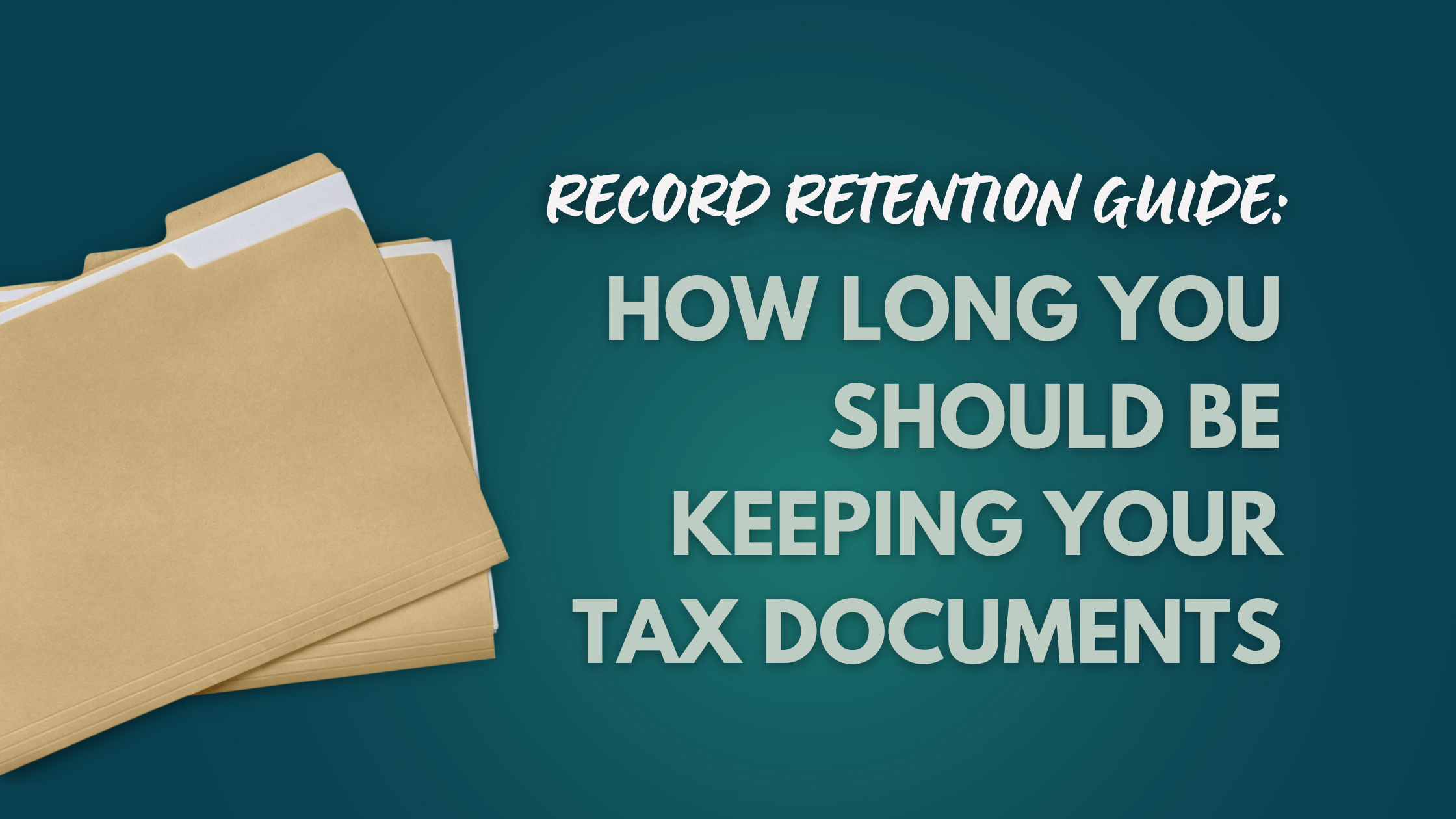 Record Retention Guide: How Long Should You Be Keeping Your Tax Documents