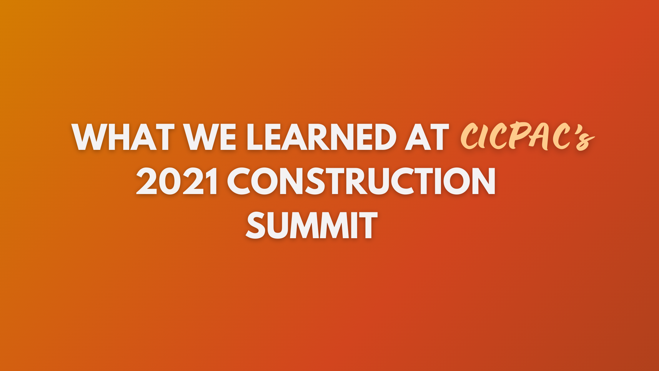What We Learned at CICPAC's 2021 Construction Summit
