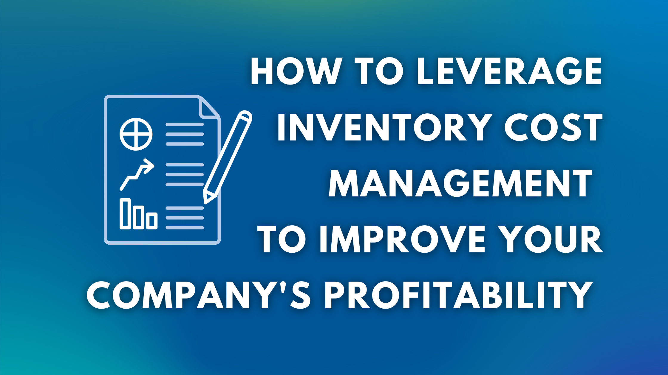 How to Leverage Inventory Cost Management to Improve Your Company's Profitability